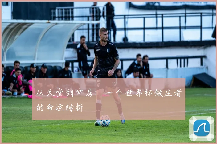 从天堂到牢房：一个世界杯做庄者的命运转折